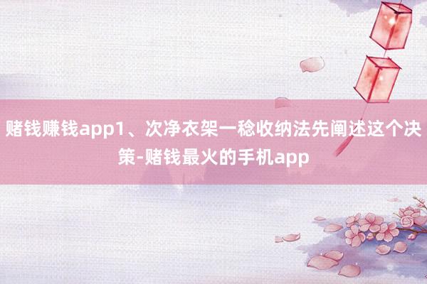 赌钱赚钱app1、次净衣架一稔收纳法先阐述这个决策-赌钱最火的手机app