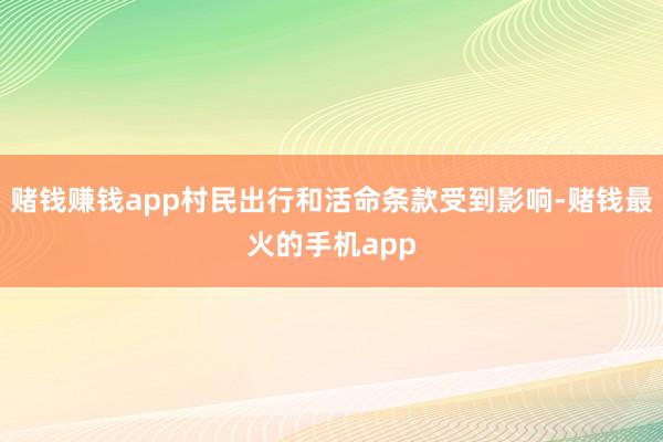 赌钱赚钱app村民出行和活命条款受到影响-赌钱最火的手机app