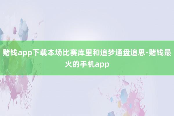 赌钱app下载本场比赛库里和追梦通盘追思-赌钱最火的手机app