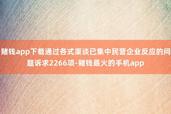 赌钱app下载通过各式渠谈已集中民营企业反应的问题诉求2266项-赌钱最火的手机app